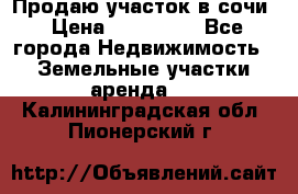 Продаю участок в сочи › Цена ­ 700 000 - Все города Недвижимость » Земельные участки аренда   . Калининградская обл.,Пионерский г.